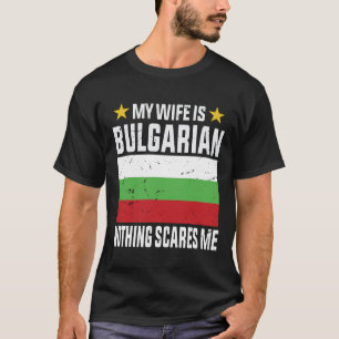 Meine Ehefrau ist Bulgarisch nichts macht mir Angs T-Shirt