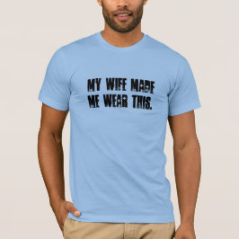 Meine Ehefrau ließ mich dieses tragen T-Shirt