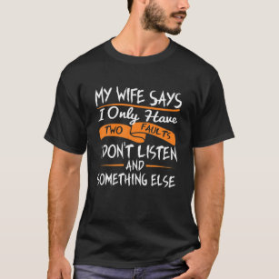 Meine Ehefrau sagt, ich habe nur zwei Fehler, die  T-Shirt