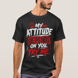 Meine Einstellung hängt von dir ab. Zitiere mich T-Shirt