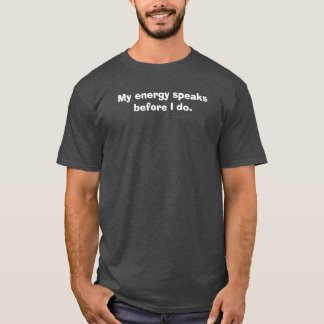 Meine Energie spricht bevor ich es tue. T-Shirt