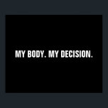 Meine Entscheidung Schwarz-weiße Abtreibungsrechte Poster<br><div class="desc">Mein Körper, meine Entscheidung, Pro Wahl Schwarz-Weiß-Text minimalistisch modernen Plakat. minimalistisch modernen einfachen eleganten Stil. Die Pro-Wahl Abtreibungsrechtsbewegung ist eine soziopolitische Bewegung in den Vereinigten Staaten, die die Ansicht unterstützt, dass eine Frau das Recht auf einen Wahlabbruch haben sollte, was das Recht bedeutet, ihre Schwangerschaft zu beenden. Pro Choice Abortion...</div>