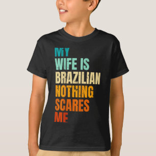 Meine Frau ist Brasilianerin, nichts schreckt mich T-Shirt