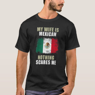 Meine Frau ist Mexikanerin. Nichts schreckt mich a T-Shirt