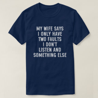 Meine Frau sagt, ich habe nur zwei Fehler, ich hör T-Shirt