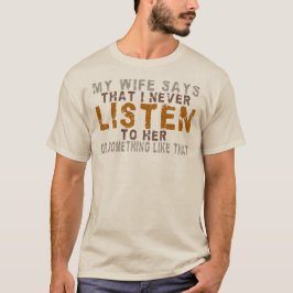 Meine Frau sagt, ich höre nie zu oder so etwas in T-Shirt