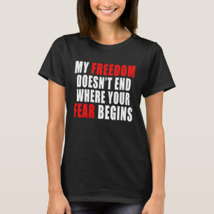 Meine Freiheit endet nicht, wo Ihre Angst beginnt T-Shirt