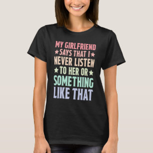 Meine Freundin sagt, dass ich nie auf sie höre T-Shirt