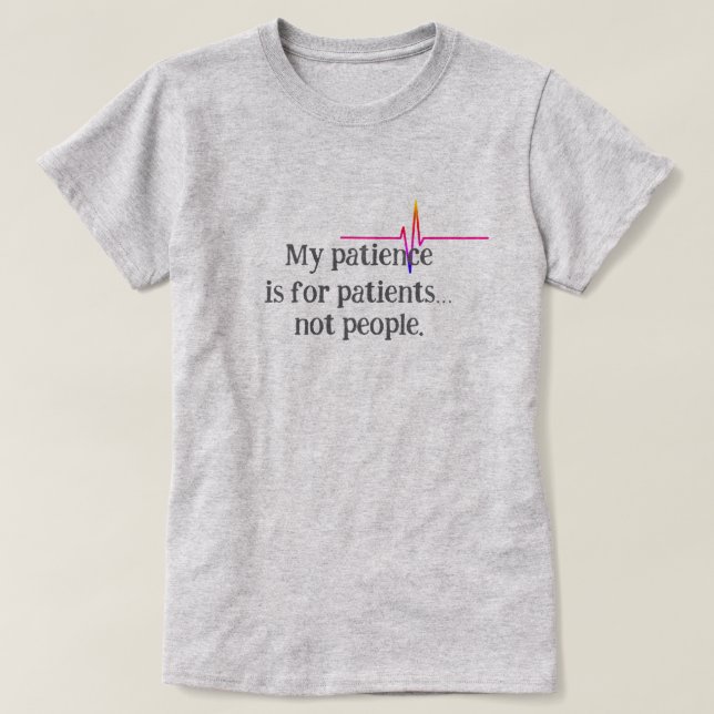 Meine Geduld ist für Patienten... nicht für Leute  T-Shirt (Design vorne)