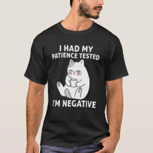 Meine Geduld wurde getestet, ich bin eine negative T-Shirt
