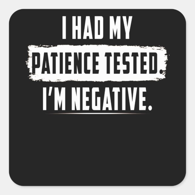 Meine Geduld wurde getestet. Ich bin negativ Quadratischer Aufkleber (Vorderseite)