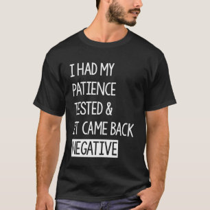 Meine Geduld wurde getestet und es kam negativ zur T-Shirt