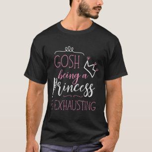 Meine Güte, eine Prinzessin zu sein ist erschöpfen T-Shirt