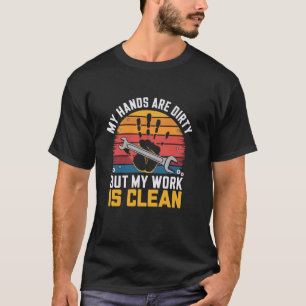 Meine Hände sind schmutzig, aber meine Arbeit ist T-Shirt