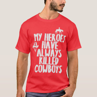 MEINE HEROES HABEN IMMER COWBOYS GETÖTET. T-Shirt