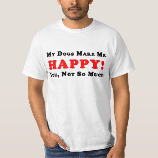 Meine Hunde machen mich glücklich! T - Shirt