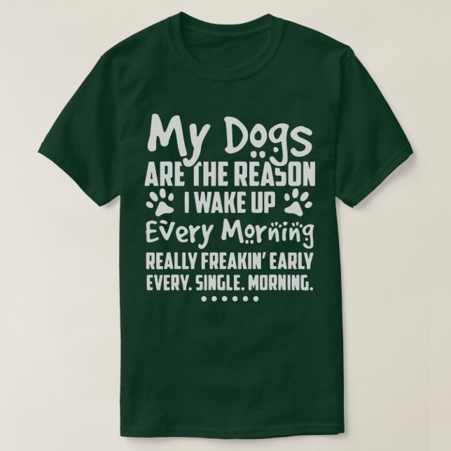 Meine Hunde sind der Grund, warum ich jeden Morgen T-Shirt (Design vorne)