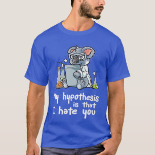 Meine Hypothese ist, dass ich dich, den wissenscha T-Shirt