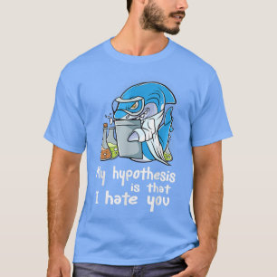 Meine Hypothese ist, dass ich Sie als Wissenschaft T-Shirt