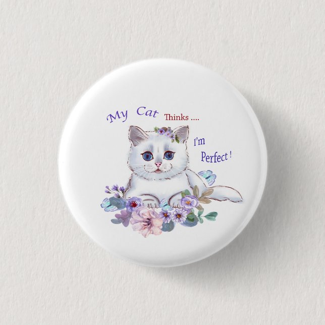 Meine Katze denkt, dass ich eine perfekte Katzenil Button (Vorderseite)