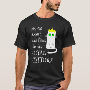 Meine Katze hat keine Flöhe Königliche Besucher T-Shirt