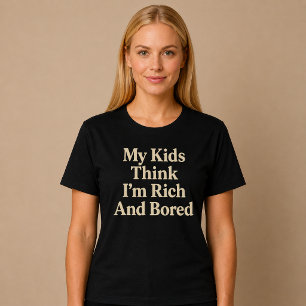 Meine Kinder denken, ich bin reich und langweile m T-Shirt