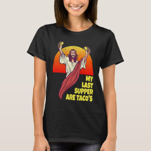 Meine letzten Abendmahlzeiten sind Tacos für Jesus T-Shirt