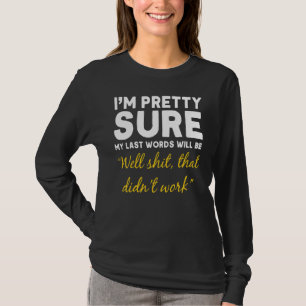 Meine letzten Worte Ich bin ziemlich sicher, meine T-Shirt