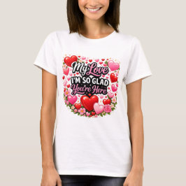 Meine Liebe, ich bin so froh, dass du hier bist T-Shirt