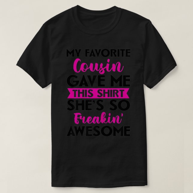 Meine Lieblings-Cousin gaben mir diese Aussage T-Shirt (Design vorne)