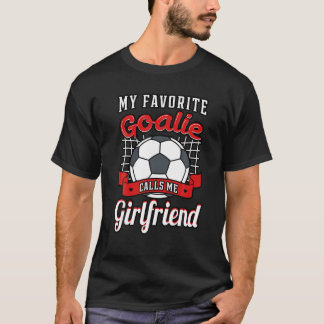 Meine Lieblingsgoalie nennt mich Girlfriend Soccer T-Shirt
