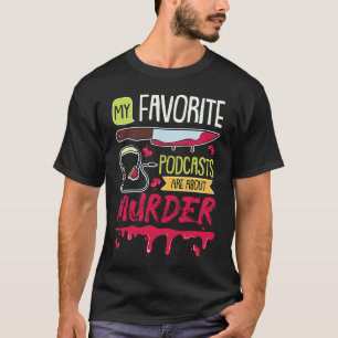 Meine Lieblingspodcasts drehen sich um Mord und wa T-Shirt