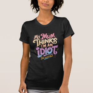Meine Mama denkt, dass sie einen Idioten hat, der T-Shirt