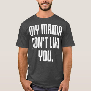 Meine Mama mag dich nicht T-Shirt