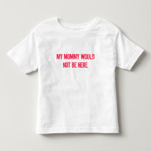 MEINE MAMA WÜRDE NICHT HIER SEIN, KLEINKIND T-SHIRT