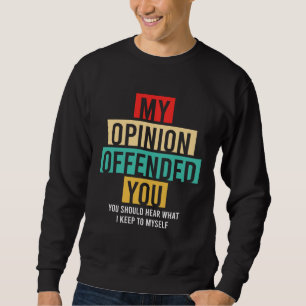 meine Meinung hat dich beleidigt, solltest hören, Sweatshirt
