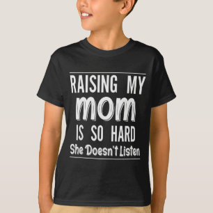 Meine Mutter großzuziehen ist so hart, sie hört ni T-Shirt