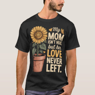 Meine Mutter ist nicht hier, aber ihre Liebe ist n T-Shirt