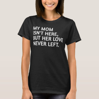 Meine Mutter ist nicht hier, aber ihre Liebe ist n T-Shirt