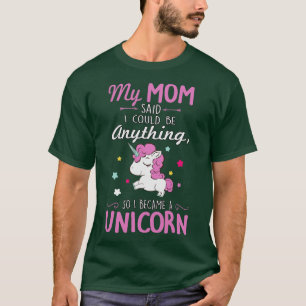 Meine Mutter sagte, ich könnte ein Einhorn sein T-Shirt