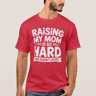 Meine Mutter zu erziehen ist so hart, sie hört nic T-Shirt