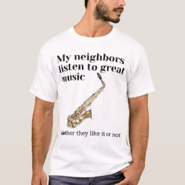 Meine Nachbarn hören großartige Musik: Saxophon T-Shirt