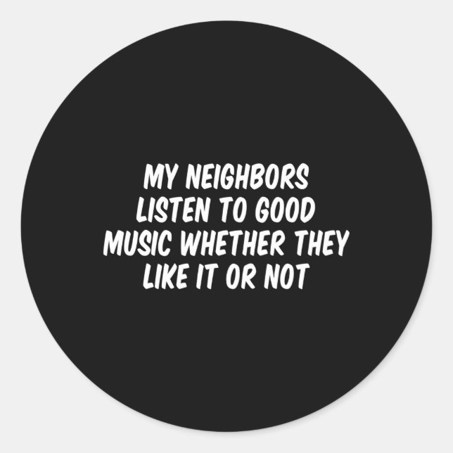Meine Nachbarn hören Musik, ob sie es mögen Runder Aufkleber (Vorderseite)