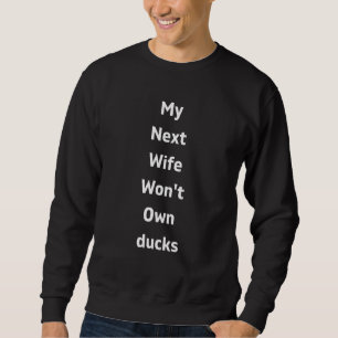 Meine nächste Ehefrau wird kein Apparel für Enten Sweatshirt