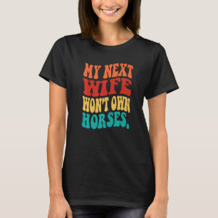 Meine nächste Frau wird keine Pferde besitzen Rei T-Shirt