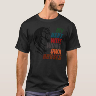 Meine nächste Frau wird keine Pferde besitzen T-Shirt