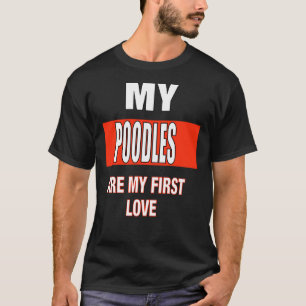 Meine Poodles sind meine erste Liebe T-Shirt