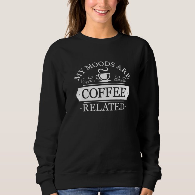 Meine Stimmungen sind Kaffee verwandt Sweatshirt (Vorderseite)