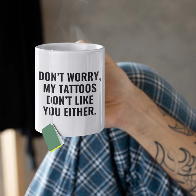 Meine Tattoos mögen dich auch nicht Kaffeetasse (Don't Worry, My Tattoos Don't Like You Either. Mug)