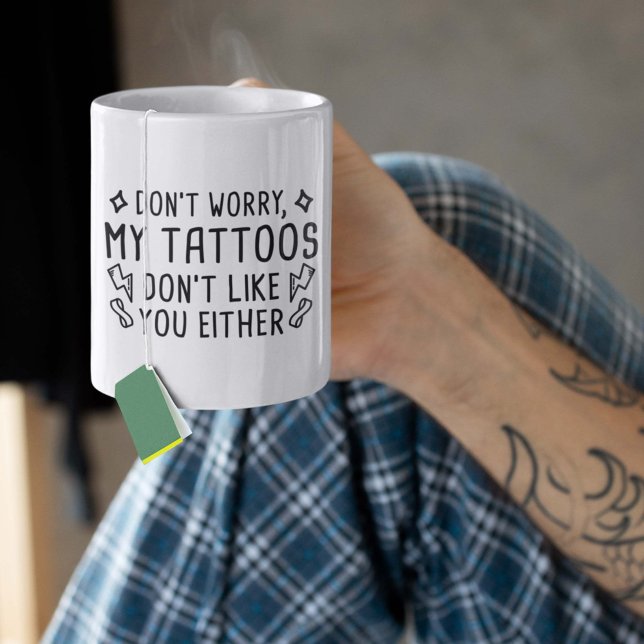 Meine Tattoos mögen dich auch nicht Kaffeetasse (Don't Worry, My Tattoos Don't Like You Either. Mug)
